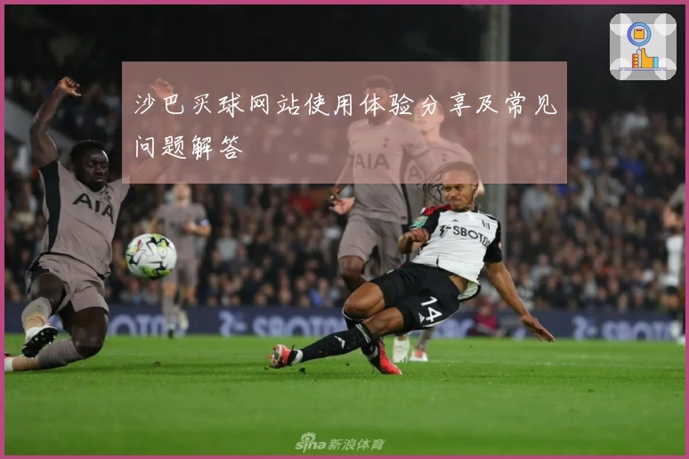 沙巴买球网站使用体验分享及常见问题解答