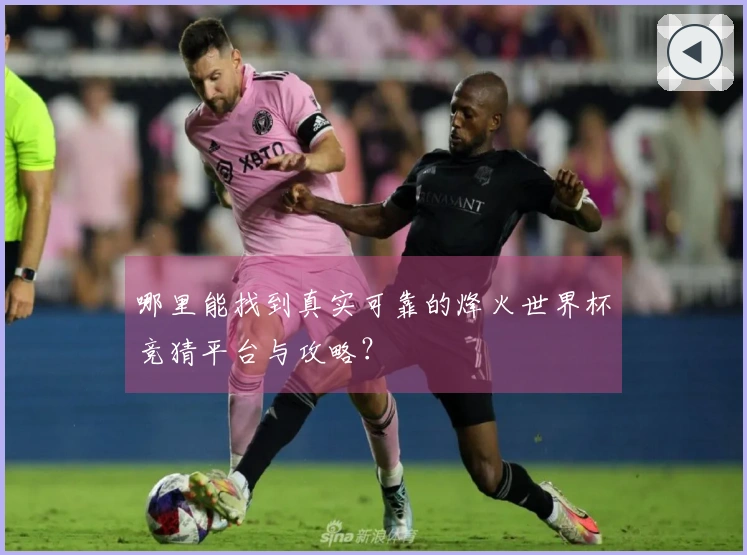 哪里能找到真实可靠的烽火世界杯竞猜平台与攻略?