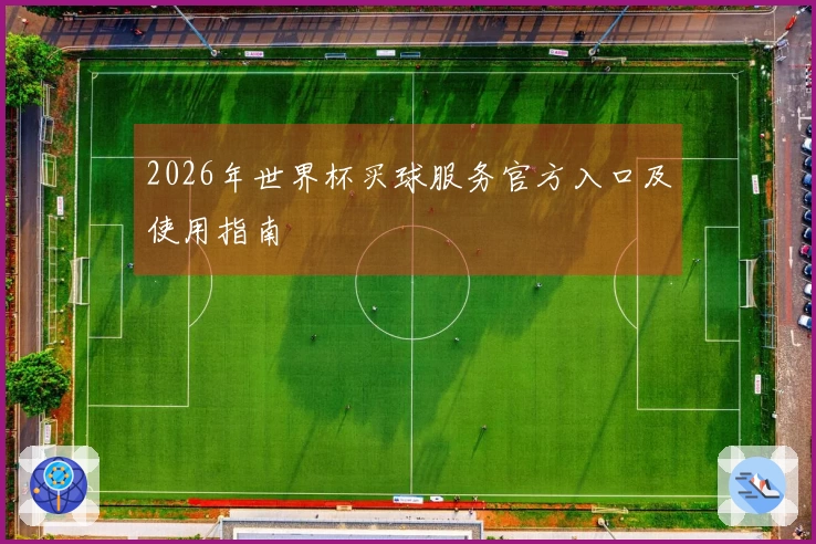 2026年世界杯买球服务官方入口及使用指南